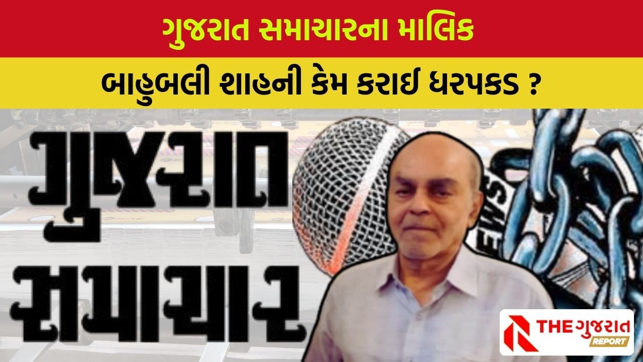 Gujarat Samachar ના માલિક બાહુબલી શાહની ધરપકડ, શું નિષ્પક્ષ અવાજને દબાવવાનો પ્રયાસ?