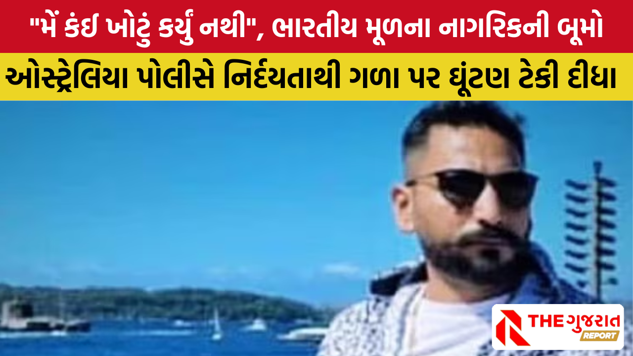 Australia: ધરપકડ વખતે પોલીસે ગરદન પર ઘૂંટણ ટેકવી દેતાં ભારતીય મૂળના નાગરિકનું મોત