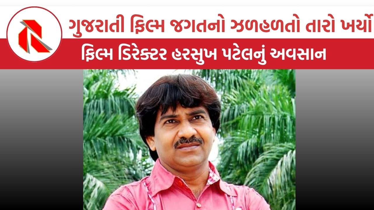 ગુજરાતી ફિલ્મ જગતનો ઝળહળતો તારો ખર્યો: ડિરેક્ટર હરસુખ પટેલનું હાર્ટ એટેકથી અવસાન | Harsukh Patel