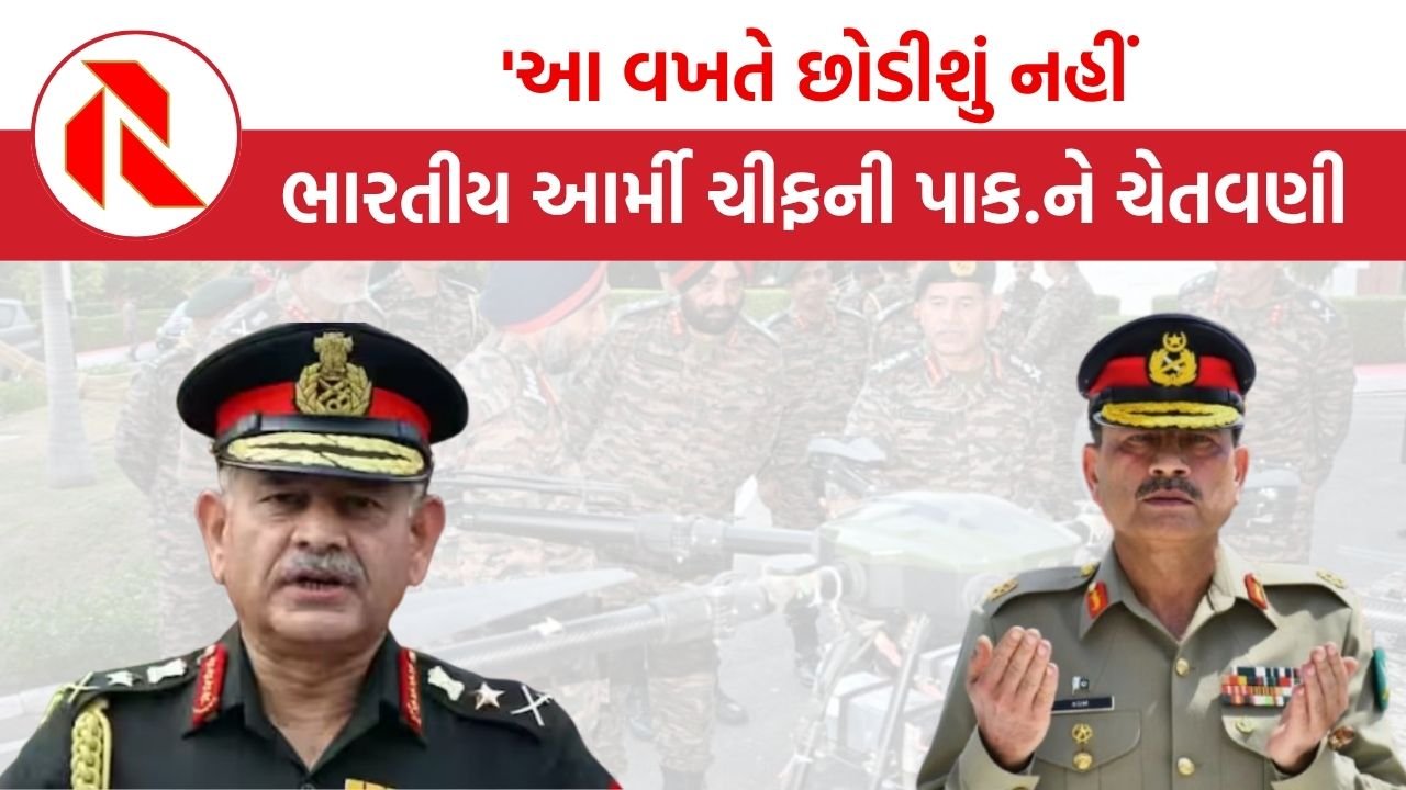 ‘આ વખતે છોડીશું નહીં,નકશા પરથી મિટાવી દઈશું!’ભારતીય આર્મી ચીફની પાકિસ્તાનને ચેતવણી