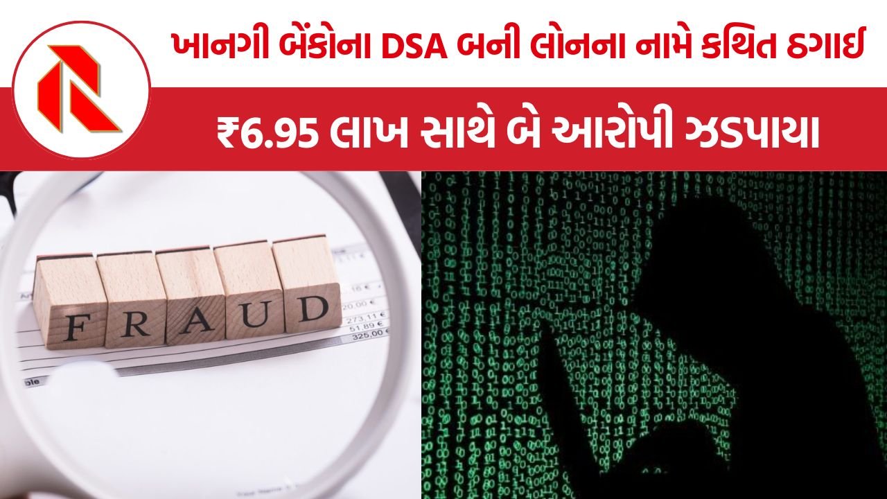 DSA Loan Fraud: ખાનગી બેંકોના DSA બની લોનના નામે કથિત ઠગાઈ, ₹6.95 લાખ સાથે બે આરોપી ઝડપાયા