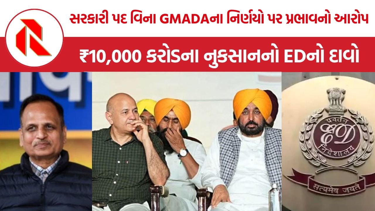 GMADA Sisodia-Satyendar Jain: GMADAના નિર્ણયોમાં સત્યેન્દ્ર જૈનની કથિત દખલ, ₹10,000 કરોડના નુકસાનનો EDનો દાવો